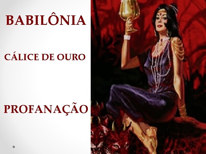 BABILÔNIA CÁLICE DE OURO PROFANAÇÃO 