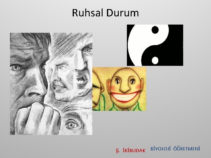 Ruhsal Durum Ş. İKİBUDAK BİYOLOJİ ÖĞRETMENİ 