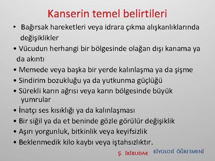 Kanserin temel belirtileri • Bağırsak hareketleri veya idrara çıkma alışkanlıklarında değişiklikler • Vücudun herhangi