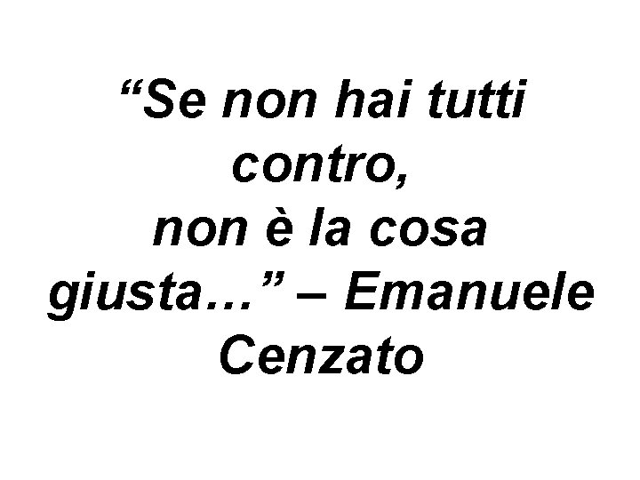 “Se non hai tutti contro, non è la cosa giusta…” – Emanuele Cenzato 