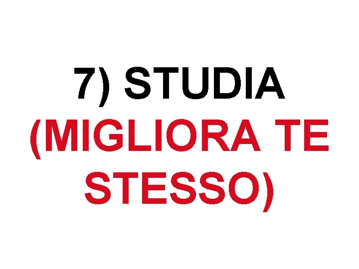 7) STUDIA (MIGLIORA TE STESSO) 
