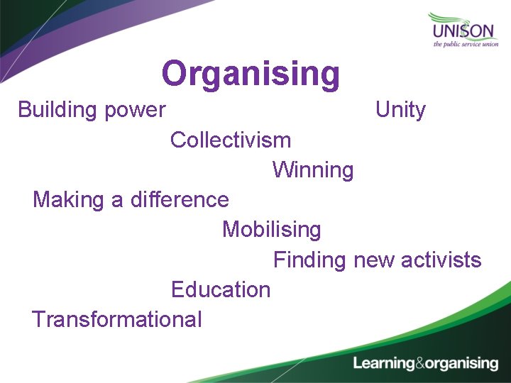 Organising Building power Unity Collectivism Winning Making a difference Mobilising Finding new activists Education