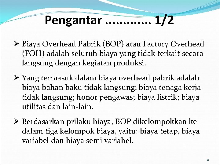 Pengantar. . . 1/2 Ø Biaya Overhead Pabrik (BOP) atau Factory Overhead (FOH) adalah