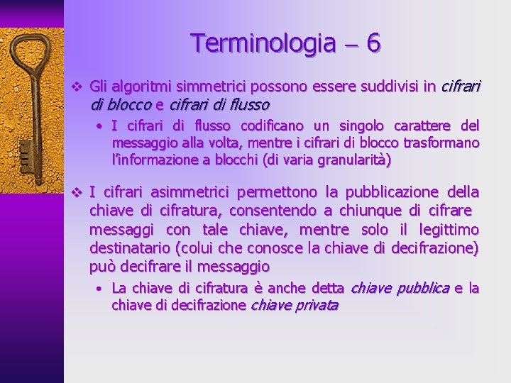 Terminologia 6 v Gli algoritmi simmetrici possono essere suddivisi in cifrari di blocco e