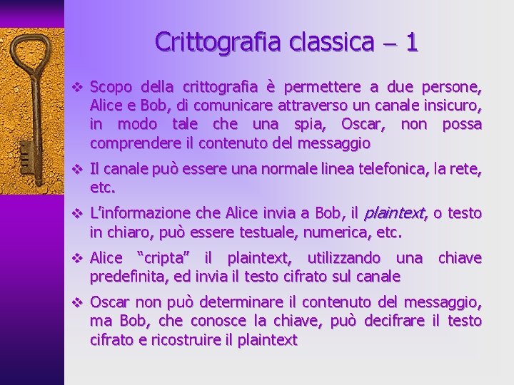 Crittografia classica 1 v Scopo della crittografia è permettere a due persone, Alice e