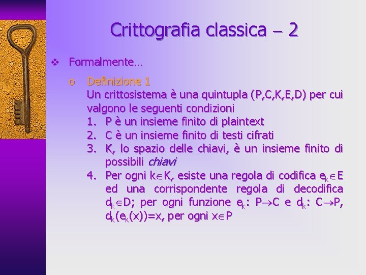 Crittografia classica 2 v Formalmente… o Definizione 1 Un crittosistema è una quintupla (P,