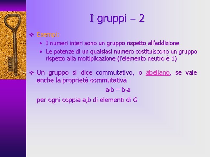 I gruppi 2 v Esempi: • I numeri interi sono un gruppo rispetto all’addizione