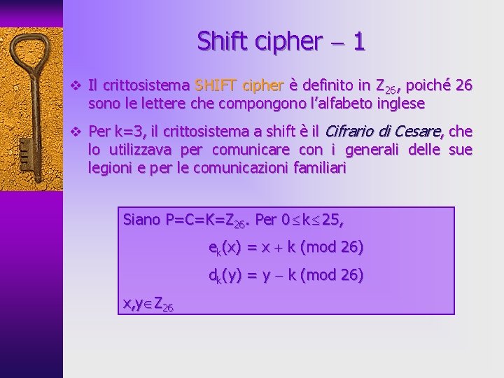 Shift cipher 1 v Il crittosistema SHIFT cipher è definito in Z 26, poiché