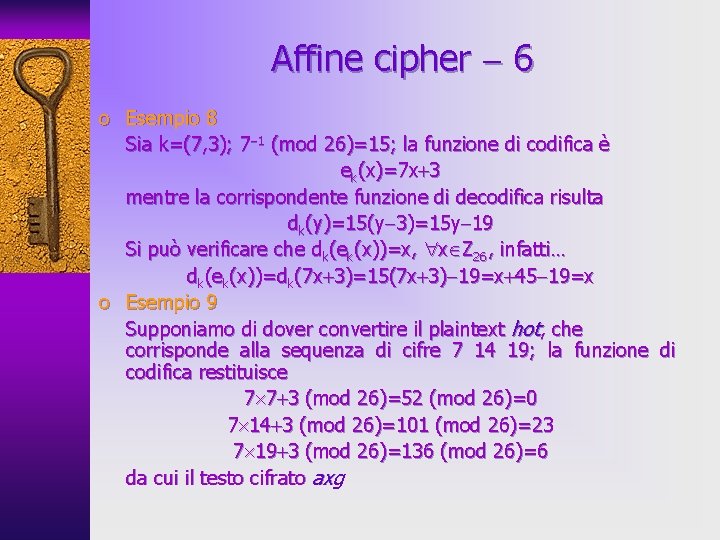 Affine cipher 6 o Esempio 8 Sia k=(7, 3); 7 1 (mod 26)=15; la