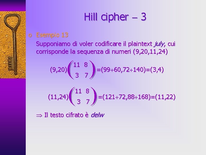 Hill cipher 3 o Esempio 13 Supponiamo di voler codificare il plaintext july, cui
