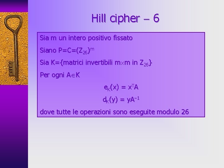 Hill cipher 6 Sia m un intero positivo fissato Siano P=C=(Z 26)m Sia K={matrici