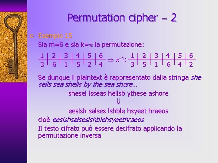 Permutation cipher 2 o Esempio 15 Sia m=6 e sia k= la permutazione: 1