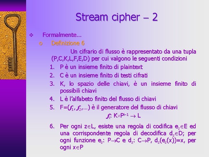 Stream cipher 2 v Formalmente. . . o Definizione 6 Un cifrario di flusso