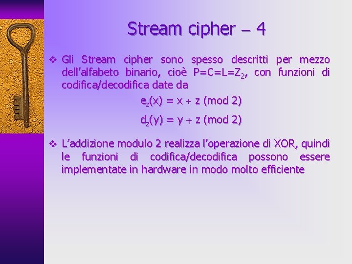 Stream cipher 4 v Gli Stream cipher sono spesso descritti per mezzo dell’alfabeto binario,