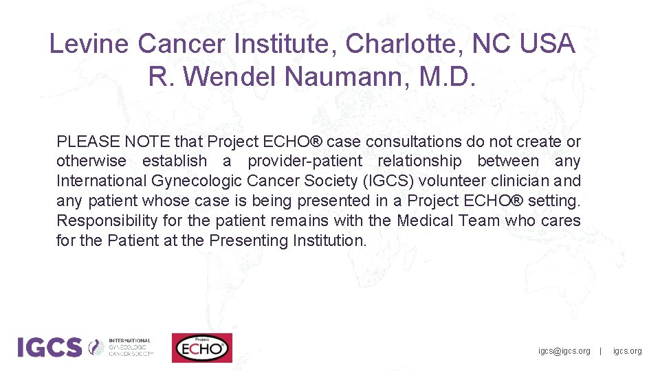 Levine Cancer Institute, Charlotte, NC USA R. Wendel Naumann, M. D. PLEASE NOTE that