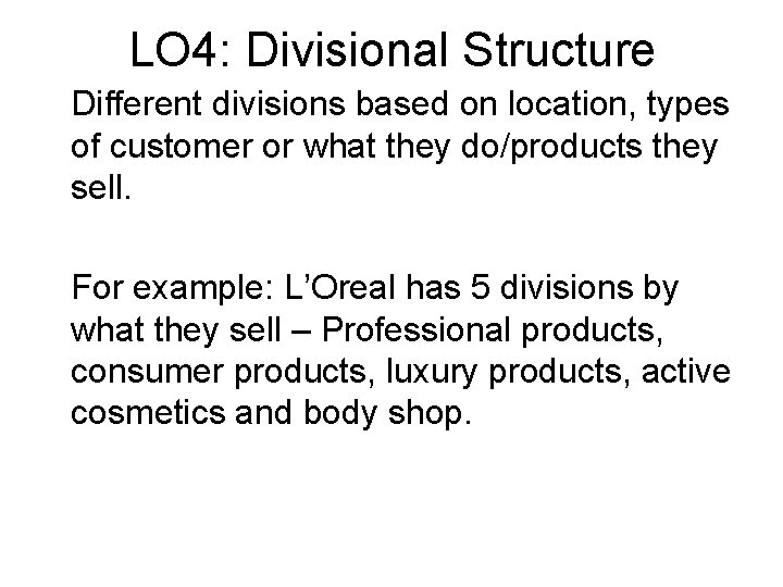 LO 4: Divisional Structure Different divisions based on location, types of customer or what