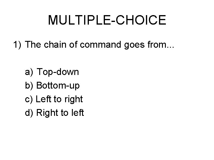 MULTIPLE-CHOICE 1) The chain of command goes from. . . a) Top-down b) Bottom-up