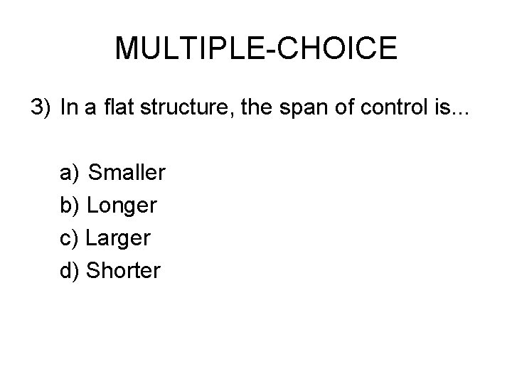MULTIPLE-CHOICE 3) In a flat structure, the span of control is. . . a)