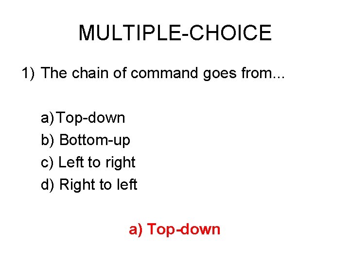 MULTIPLE-CHOICE 1) The chain of command goes from. . . a)Top-down b) Bottom-up c)