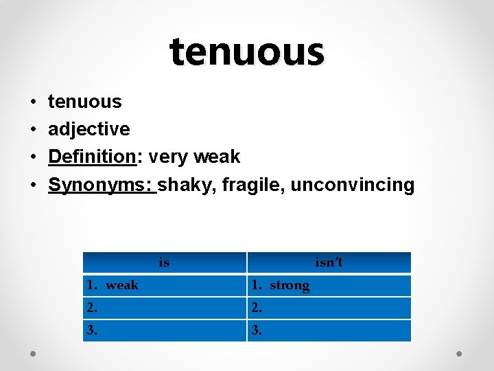 tenuous • • tenuous adjective Definition: very weak Synonyms: shaky, fragile, unconvincing is isn’t