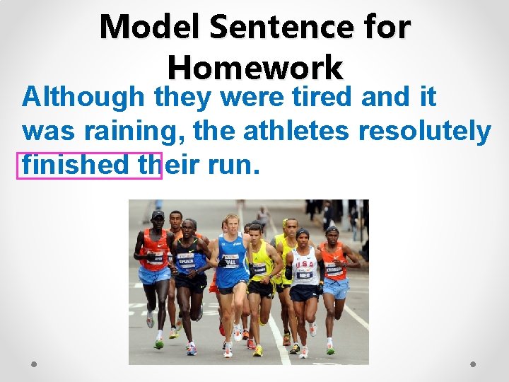 Model Sentence for Homework Although they were tired and it was raining, the athletes