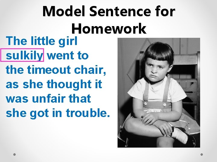 Model Sentence for Homework The little girl sulkily went to the timeout chair, as