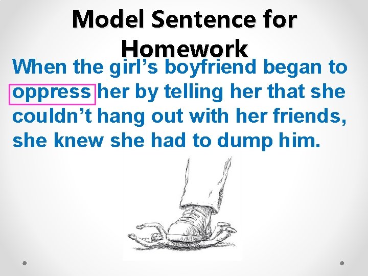 Model Sentence for Homework When the girl’s boyfriend began to oppress her by telling