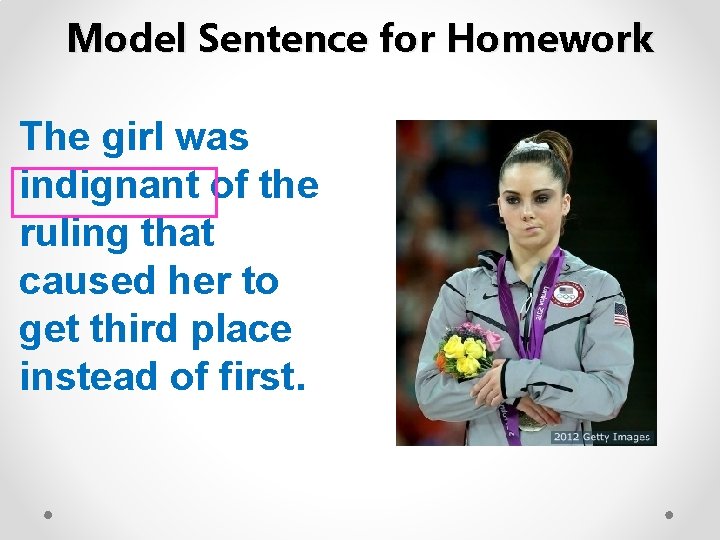 Model Sentence for Homework The girl was indignant of the ruling that caused her