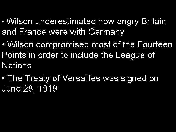  • Wilson underestimated how angry Britain and France were with Germany • Wilson