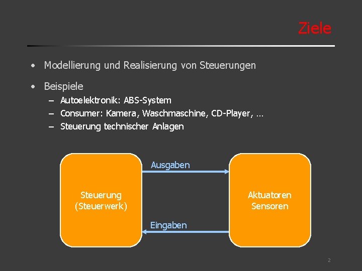 Ziele • Modellierung und Realisierung von Steuerungen • Beispiele – Autoelektronik: ABS-System – Consumer: