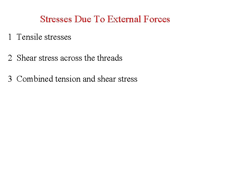 Stresses Due To External Forces 1 Tensile stresses 2 Shear stress across the threads