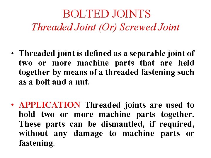 BOLTED JOINTS Threaded Joint (Or) Screwed Joint • Threaded joint is deﬁned as a