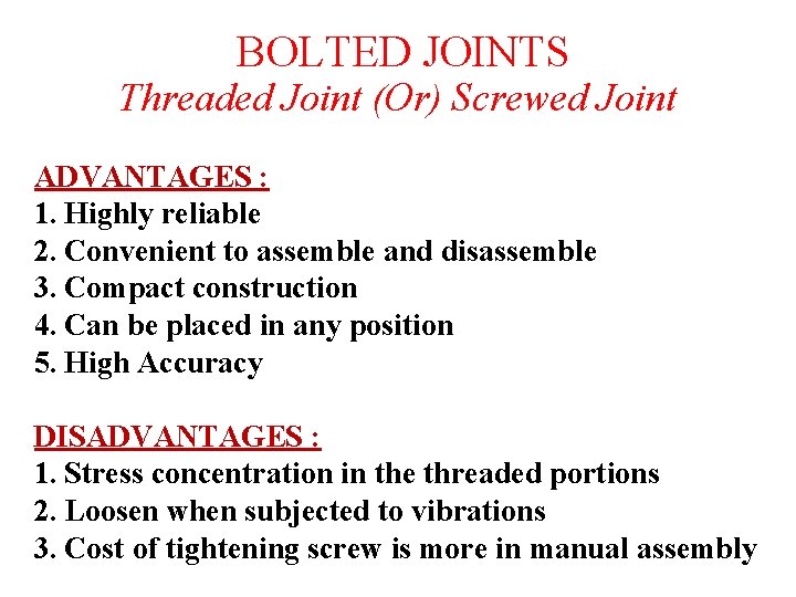BOLTED JOINTS Threaded Joint (Or) Screwed Joint ADVANTAGES : 1. Highly reliable 2. Convenient