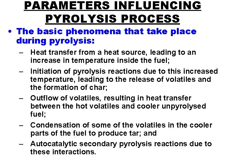 PARAMETERS INFLUENCING PYROLYSIS PROCESS • The basic phenomena that take place during pyrolysis: –