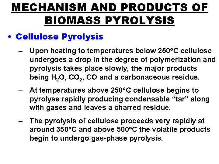 MECHANISM AND PRODUCTS OF BIOMASS PYROLYSIS • Cellulose Pyrolysis – Upon heating to temperatures