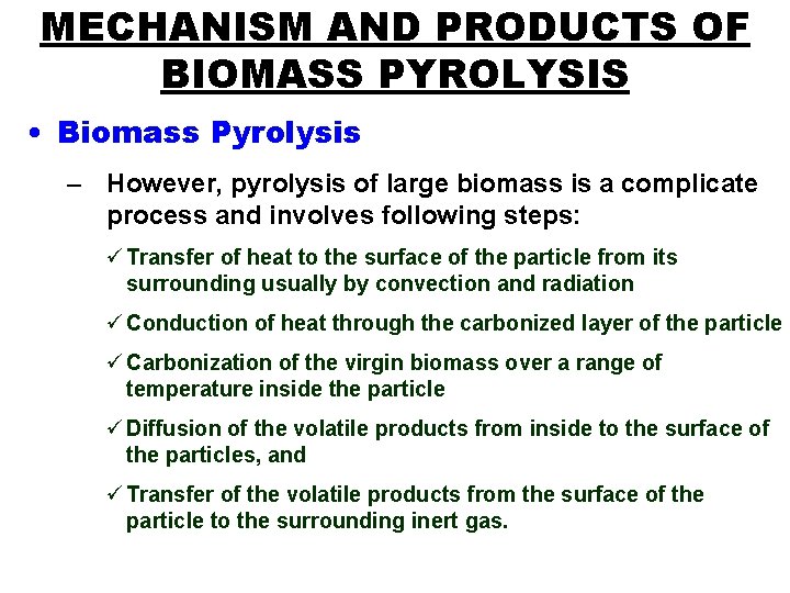 MECHANISM AND PRODUCTS OF BIOMASS PYROLYSIS • Biomass Pyrolysis – However, pyrolysis of large