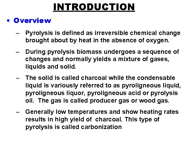 INTRODUCTION • Overview – Pyrolysis is defined as irreversible chemical change brought about by