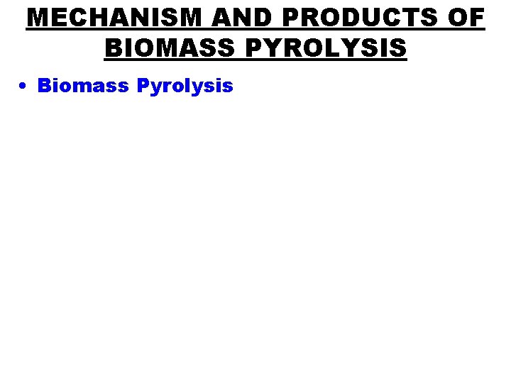MECHANISM AND PRODUCTS OF BIOMASS PYROLYSIS • Biomass Pyrolysis 