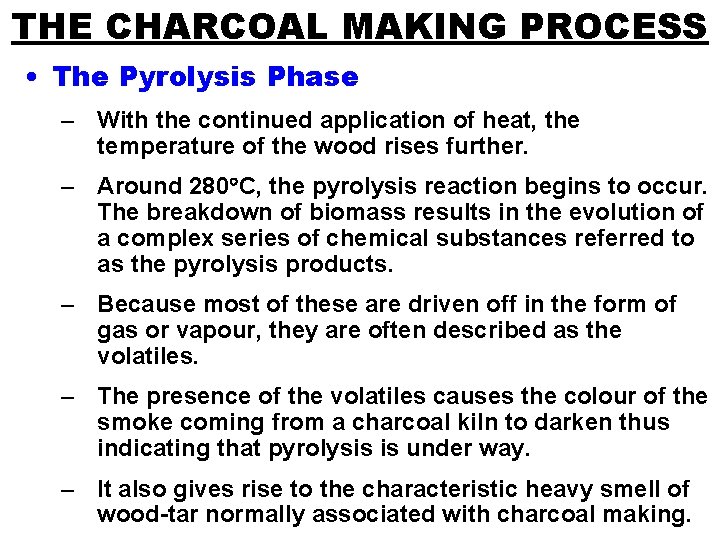 THE CHARCOAL MAKING PROCESS • The Pyrolysis Phase – With the continued application of