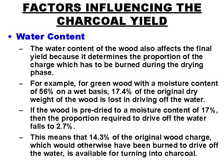 FACTORS INFLUENCING THE CHARCOAL YIELD • Water Content – The water content of the
