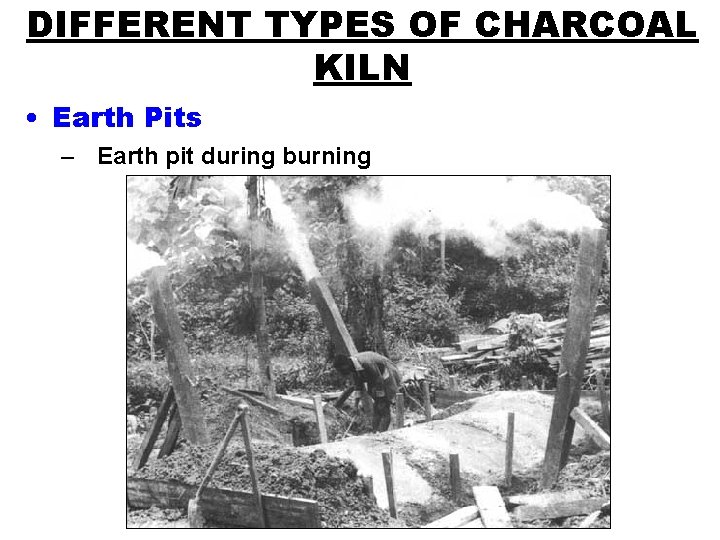 DIFFERENT TYPES OF CHARCOAL KILN • Earth Pits – Earth pit during burning 