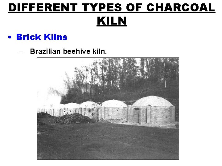 DIFFERENT TYPES OF CHARCOAL KILN • Brick Kilns – Brazilian beehive kiln. 