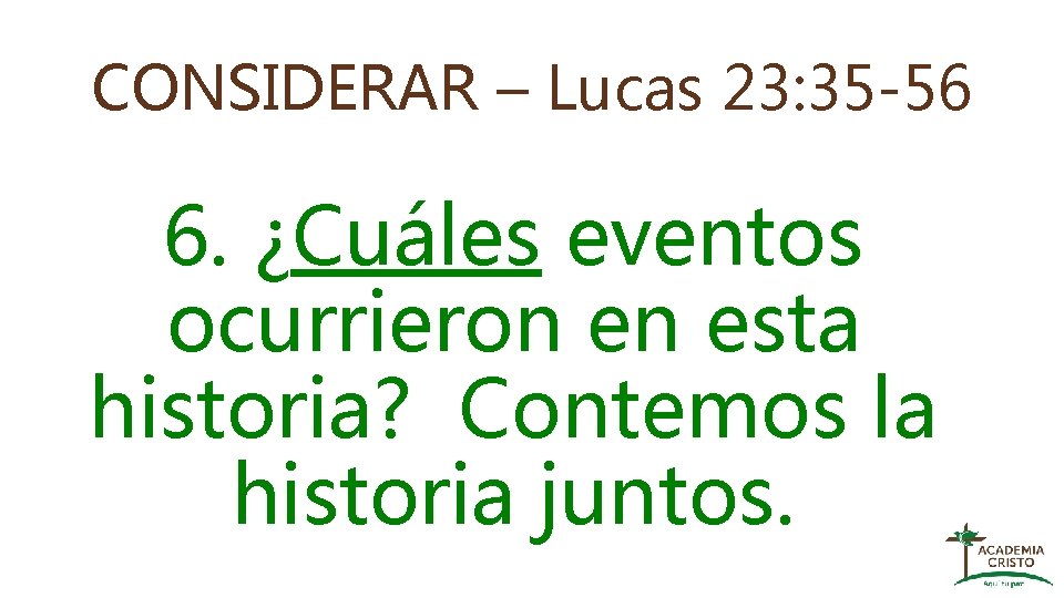CONSIDERAR – Lucas 23: 35 -56 6. ¿Cuáles eventos ocurrieron en esta historia? Contemos