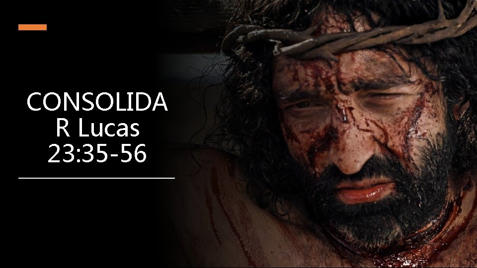 CONSOLIDA R Lucas 23: 35 -56 