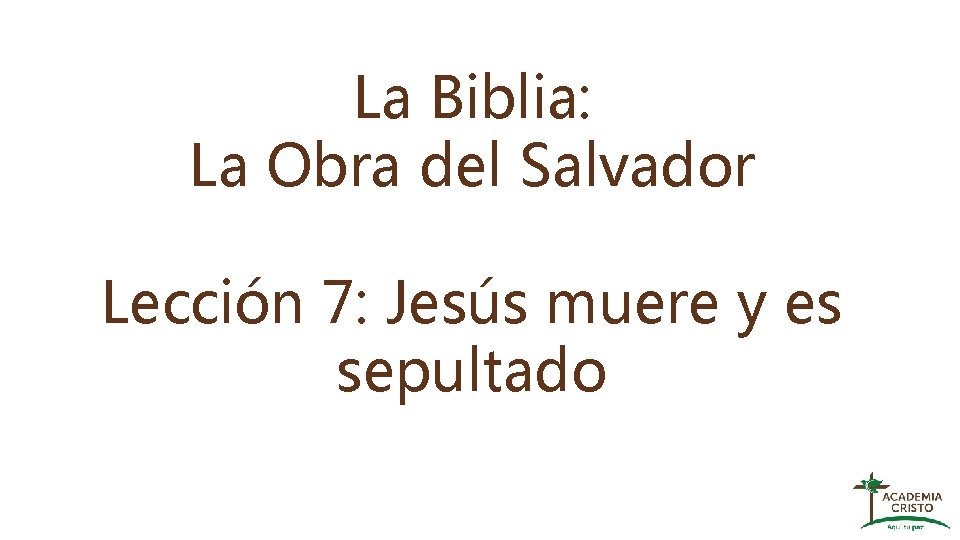 La Biblia: La Obra del Salvador Lección 7: Jesús muere y es sepultado 
