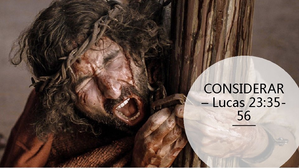 CONSIDERAR – Lucas 23: 3556 