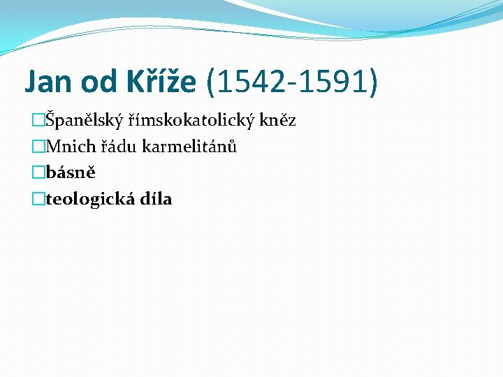 Jan od Kříže (1542 -1591) �Španělský římskokatolický kněz �Mnich řádu karmelitánů �básně �teologická díla