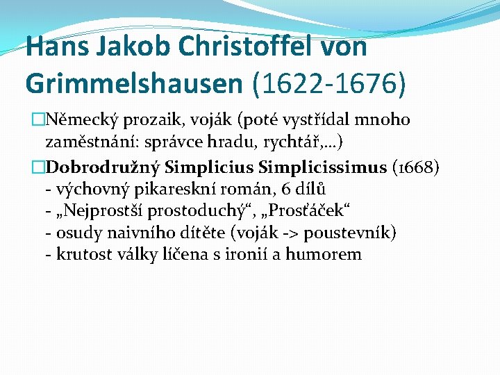 Hans Jakob Christoffel von Grimmelshausen (1622 -1676) �Německý prozaik, voják (poté vystřídal mnoho zaměstnání:
