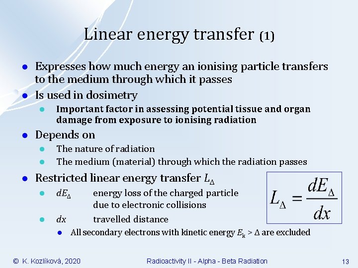 Linear energy transfer (1) l l Expresses how much energy an ionising particle transfers