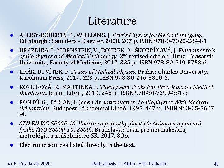 Literature l ALLISY-ROBERTS, P. , WILLIAMS, J. Farr’s Physics for Medical Imaging. Edinburgh :